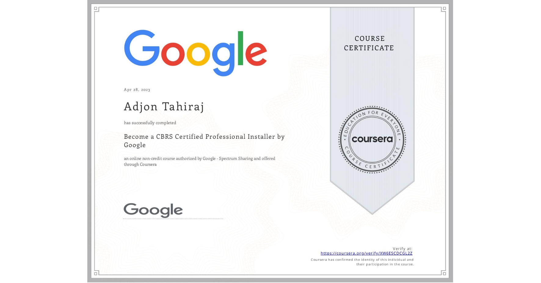 View certificate for Adjon Tahiraj, Become a CBRS Certified Professional Installer by Google, an online non-credit course authorized by Google - Spectrum Sharing and offered through Coursera