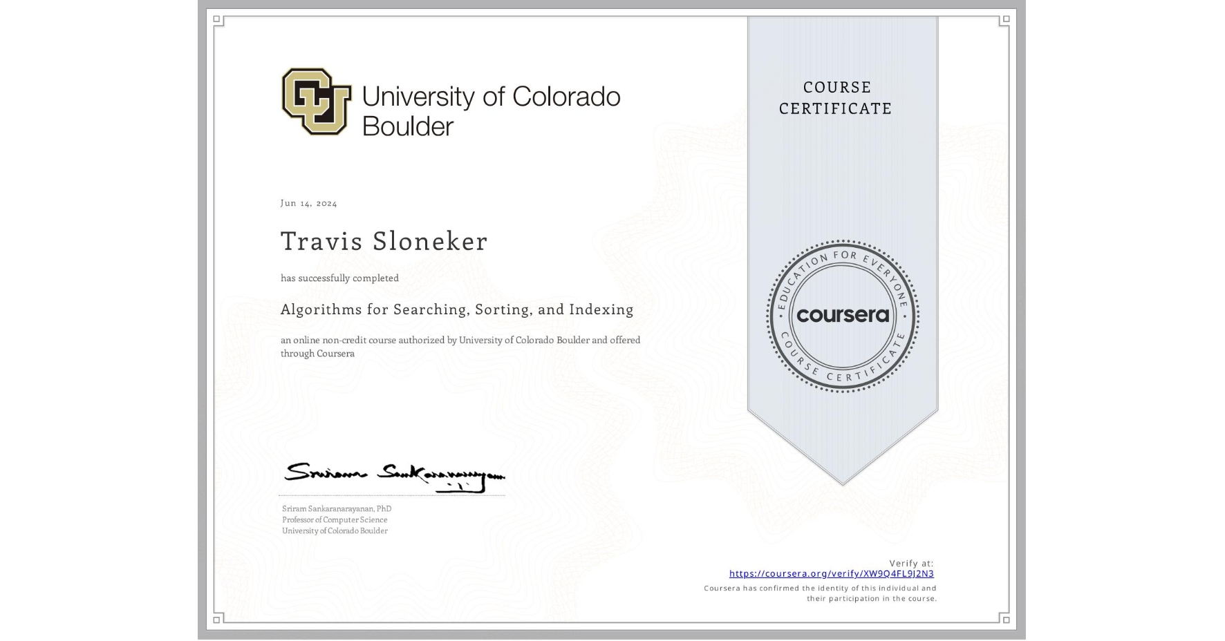 View certificate for Travis Sloneker, Algorithms for Searching, Sorting, and Indexing, an online non-credit course authorized by University of Colorado Boulder and offered through Coursera