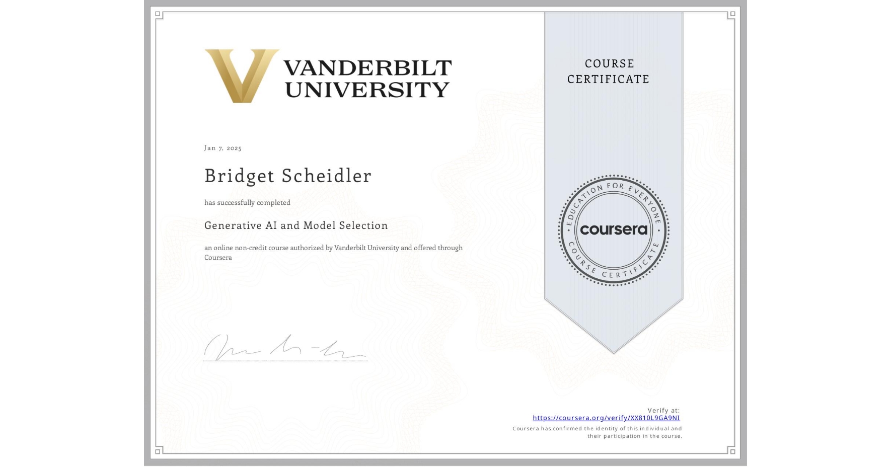 View certificate for Bridget Scheidler, Generative AI and Model Selection, an online non-credit course authorized by Vanderbilt University and offered through Coursera