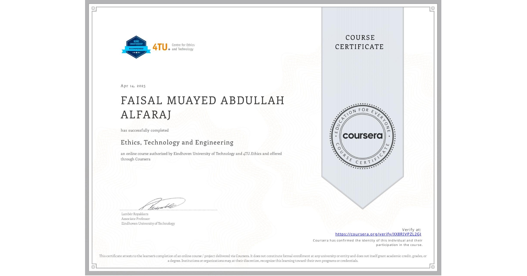 View certificate for FAISAL MUAYED ABDULLAH ALFARAJ, Ethics, Technology and Engineering , an online non-credit course authorized by Eindhoven University of Technology & 4TU.Ethics and offered through Coursera