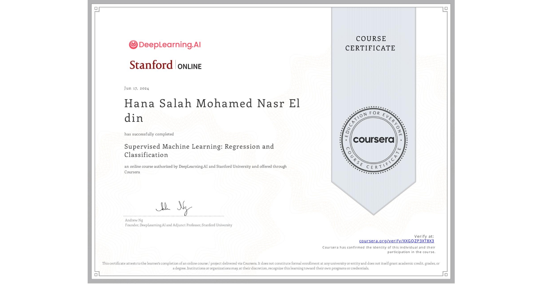 View certificate for Hana Salah Mohamed Nasr El din, Supervised Machine Learning: Regression and Classification , an online non-credit course authorized by DeepLearning.AI & Stanford University and offered through Coursera