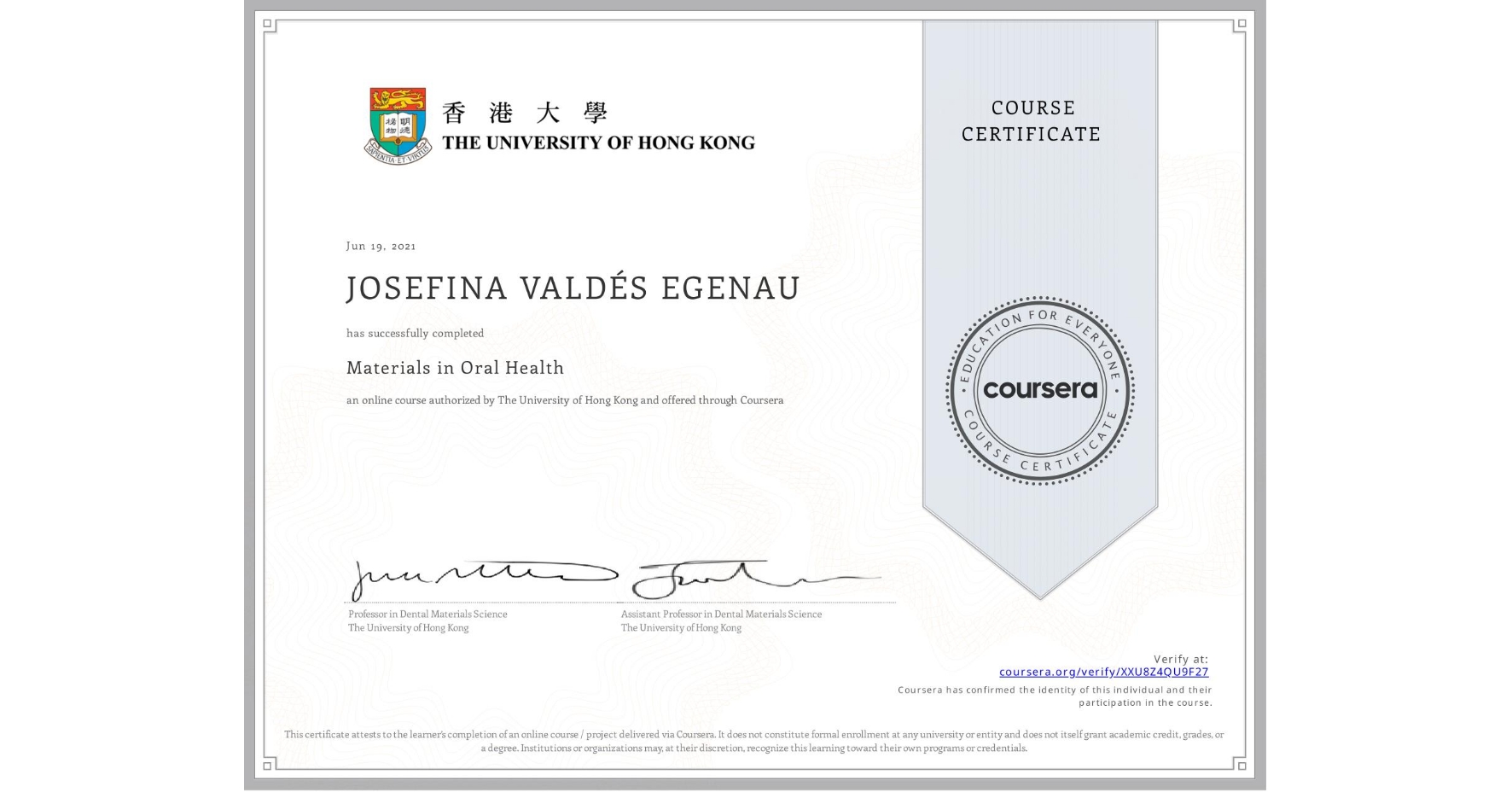 View certificate for JOSEFINA VALDÉS EGENAU, Materials in Oral Health, an online non-credit course authorized by The University of Hong Kong and offered through Coursera