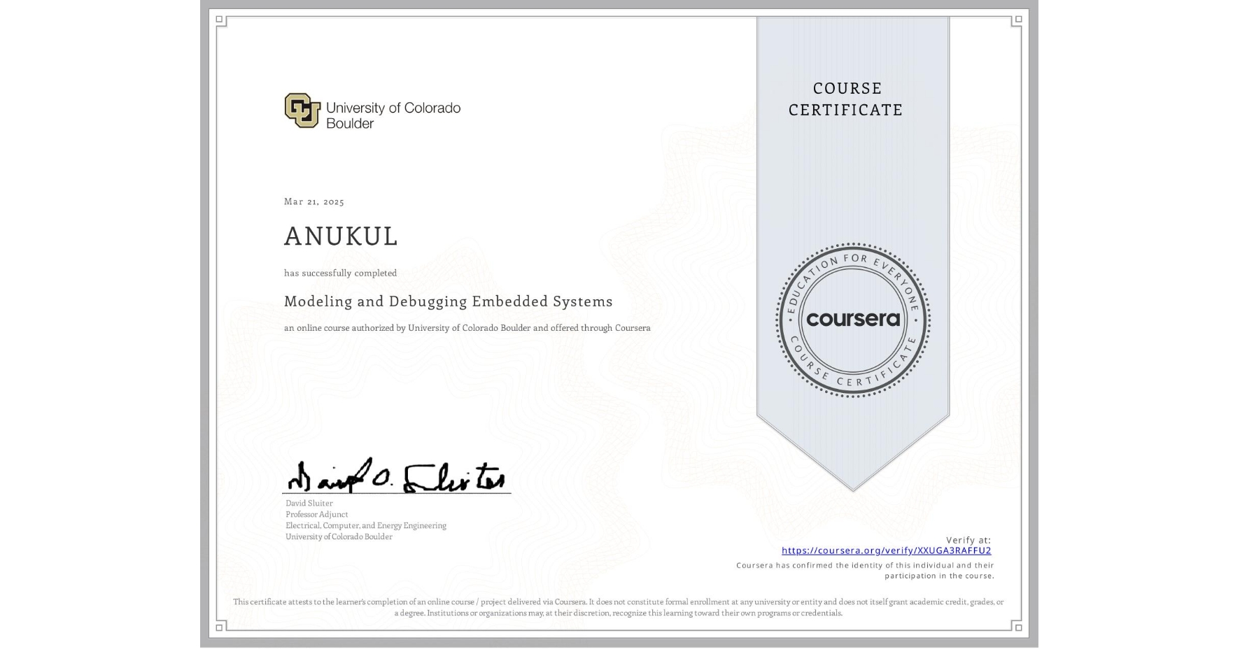 View certificate for ANUKUL , Modeling and Debugging Embedded Systems, an online non-credit course authorized by University of Colorado Boulder and offered through Coursera