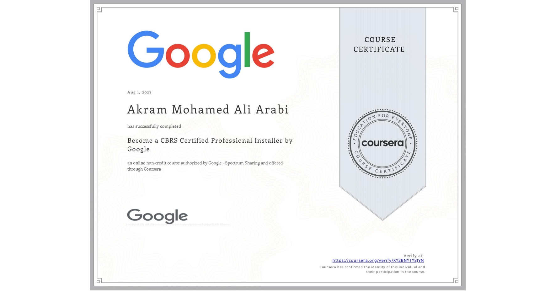 View certificate for Akram Mohamed Ali Arabi, Become a CBRS Certified Professional Installer by Google, an online non-credit course authorized by Google - Spectrum Sharing and offered through Coursera