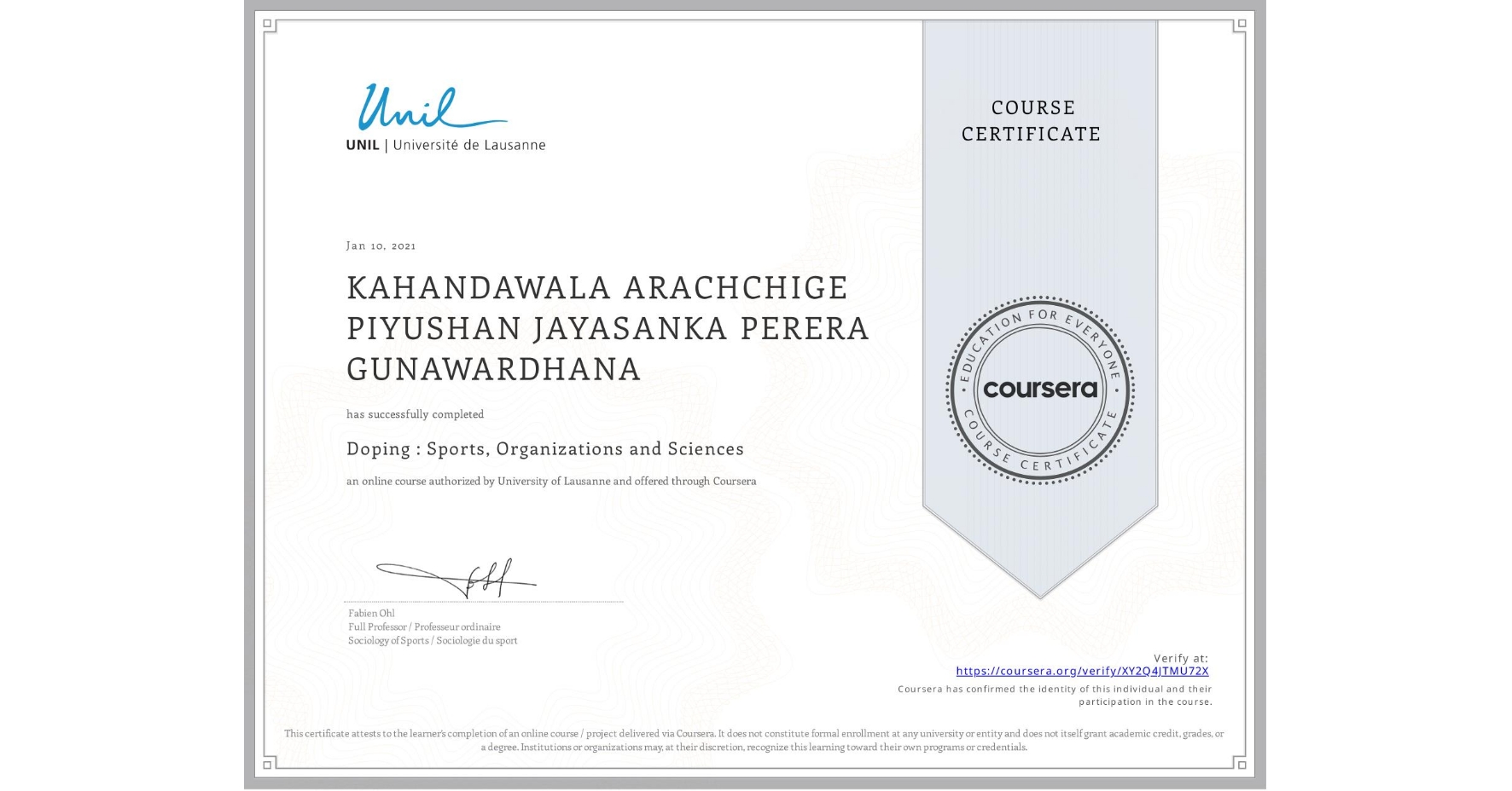 View certificate for KAHANDAWALA ARACHCHIGE PIYUSHAN JAYASANKA PERERA GUNAWARDHANA, Doping : Sports, Organizations and Sciences, an online non-credit course authorized by University of Lausanne and offered through Coursera
