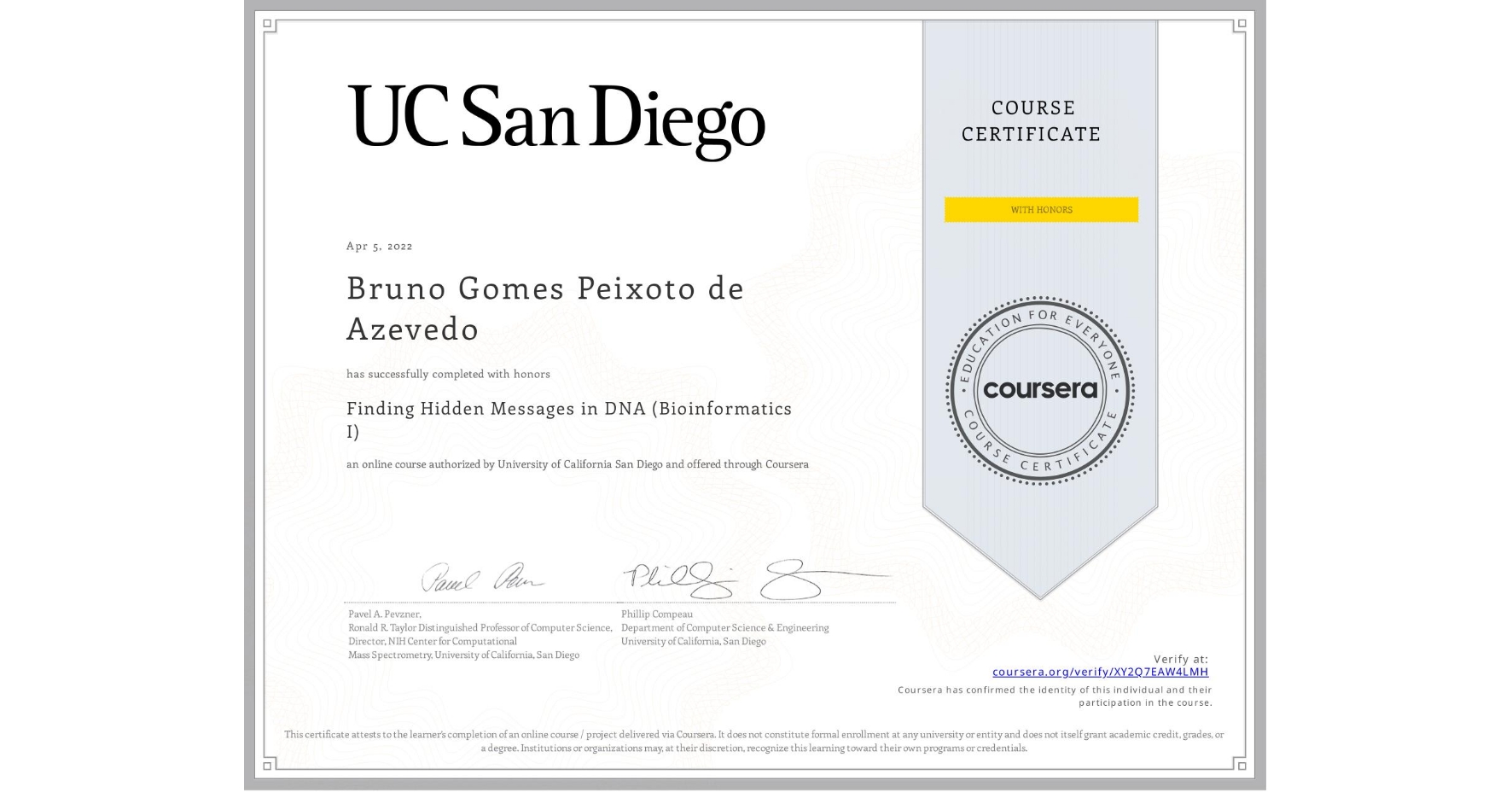 View certificate for Bruno Gomes Peixoto de Azevedo, Finding Hidden Messages in DNA (Bioinformatics I), an online non-credit course authorized by University of California San Diego and offered through Coursera
