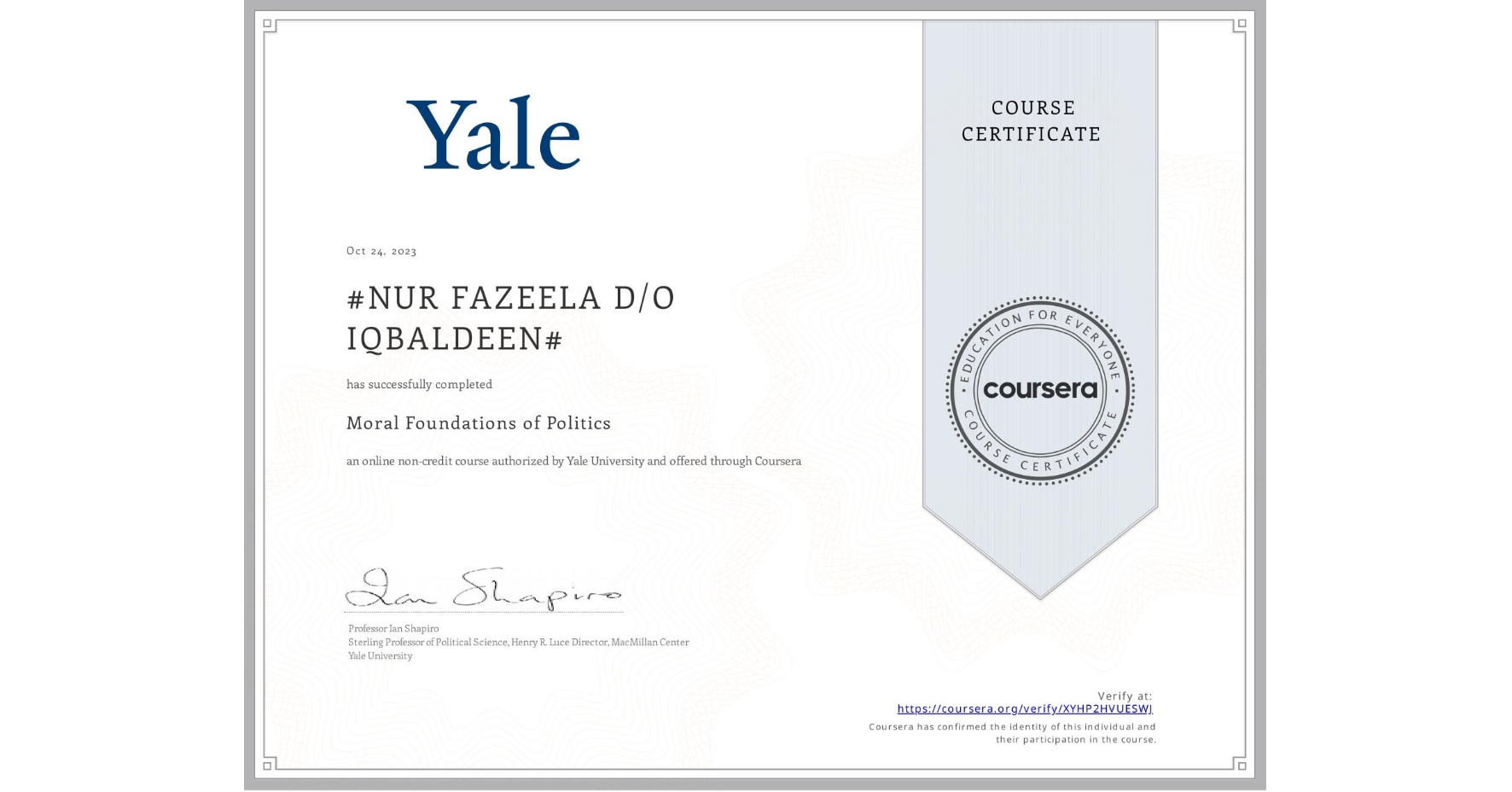 View certificate for #NUR FAZEELA D/O IQBALDEEN#, Moral Foundations of Politics , an online non-credit course authorized by Yale University and offered through Coursera