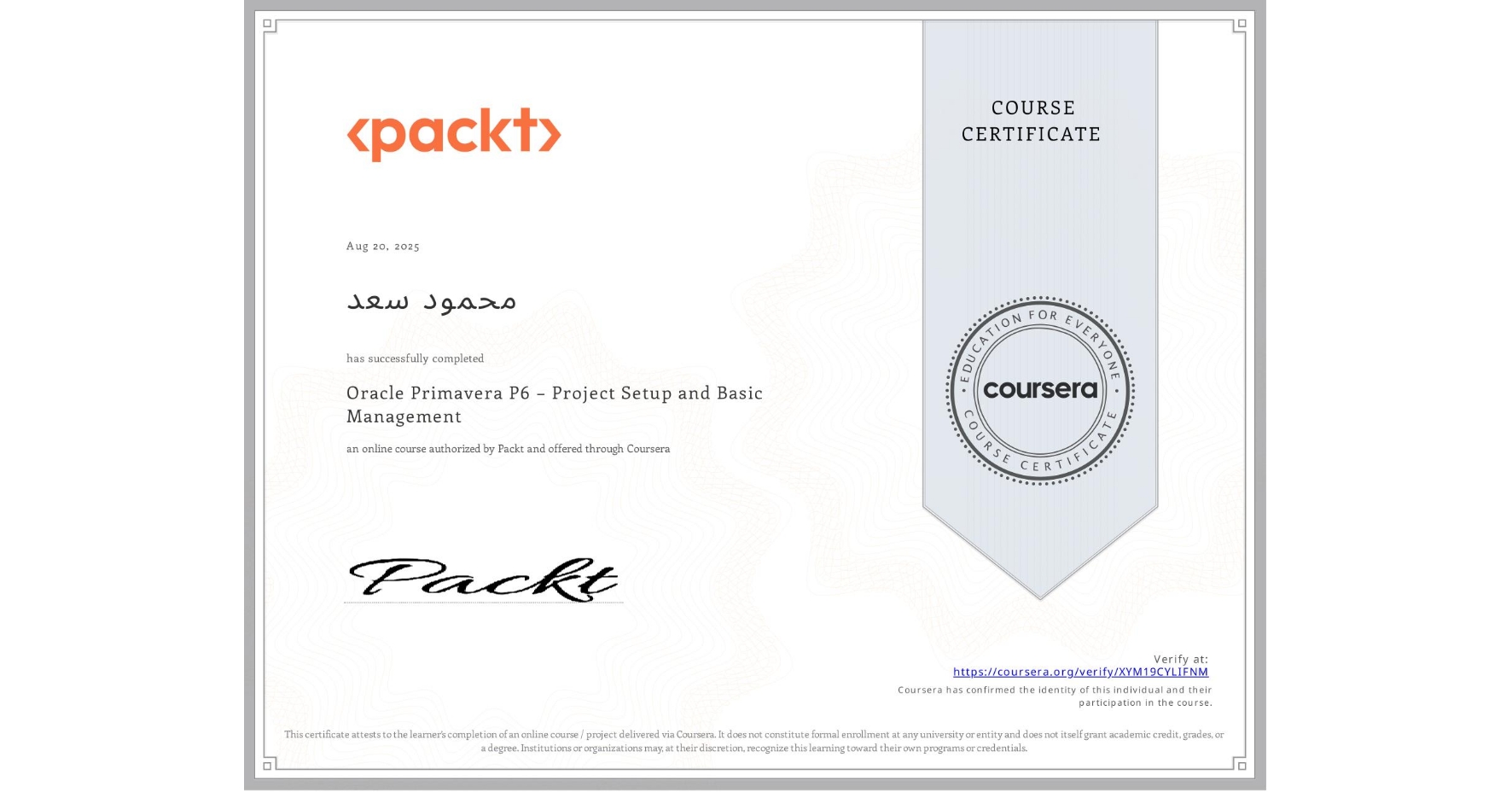 View certificate for محمود سعد, Oracle Primavera P6 – Project Setup and Basic Management, an online non-credit course authorized by Packt and offered through Coursera