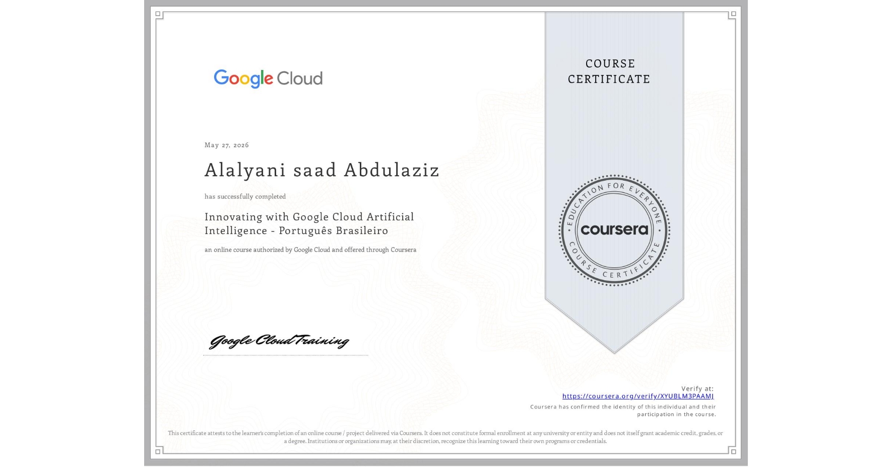 View certificate for Alalyani saad Abdulaziz , Innovating with Google Cloud Artificial Intelligence - Português Brasileiro, an online non-credit course authorized by Google Cloud and offered through Coursera