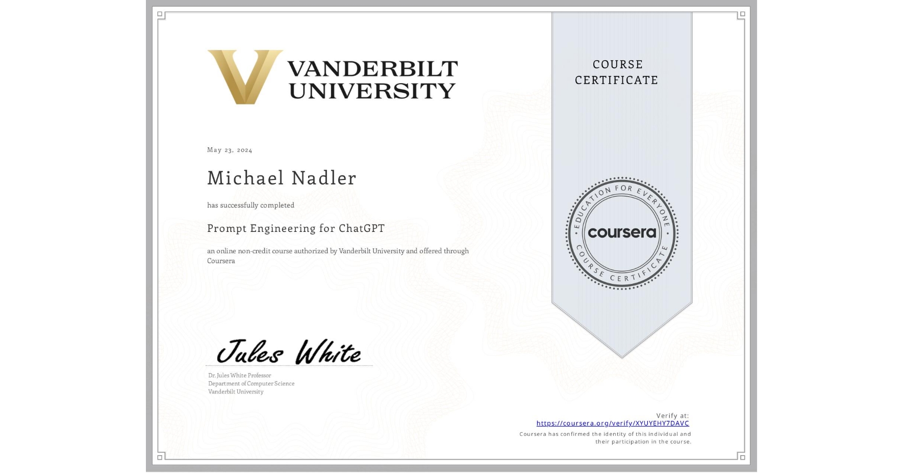 View certificate for Michael Nadler, Prompt Engineering for ChatGPT, an online non-credit course authorized by Vanderbilt University and offered through Coursera