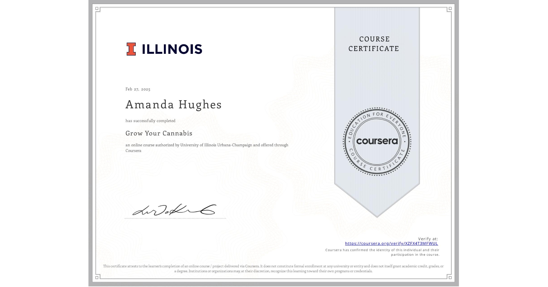 View certificate for Amanda Hughes, Grow Your Cannabis, an online non-credit course authorized by University of Illinois Urbana-Champaign and offered through Coursera