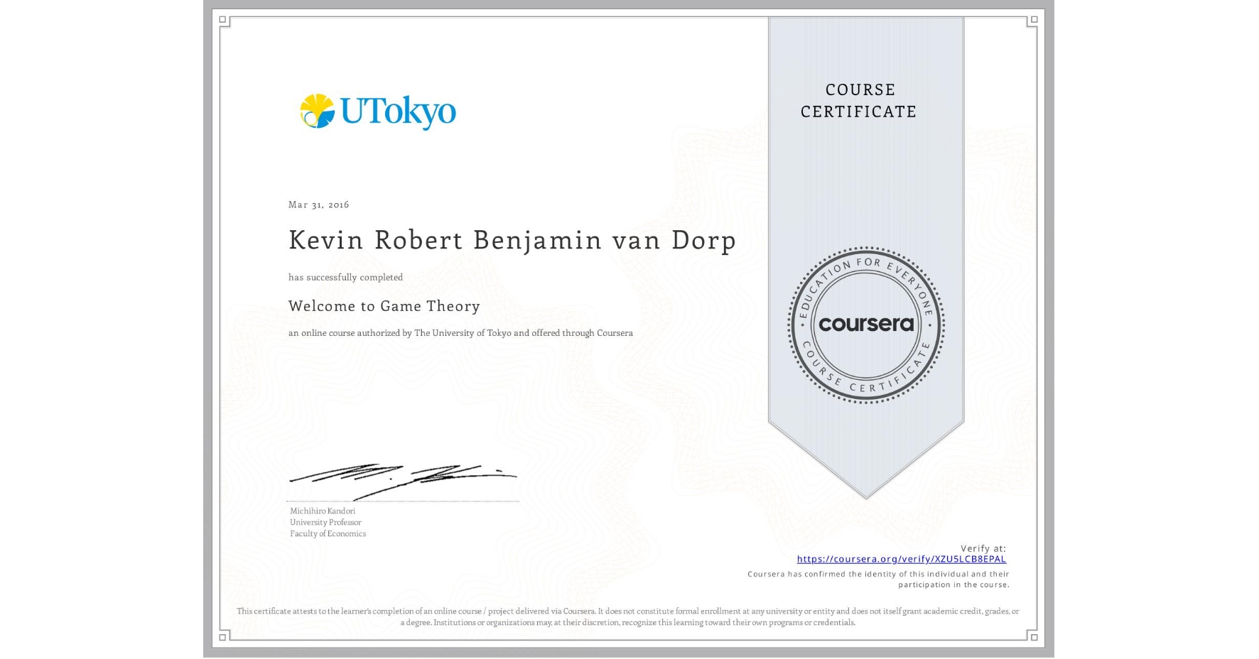 View certificate for Kevin Robert Benjamin van Dorp, Welcome to Game Theory, an online non-credit course authorized by The University of Tokyo and offered through Coursera