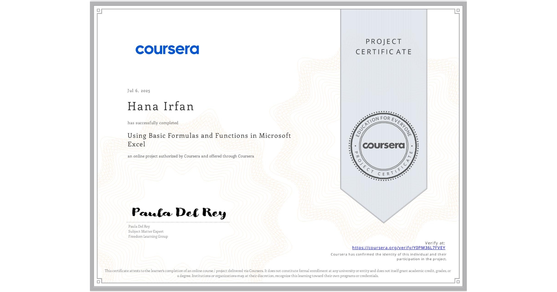 View certificate for Hana Irfan, Using Basic Formulas and Functions in Microsoft Excel, an online non-credit course authorized by Coursera and offered through Coursera