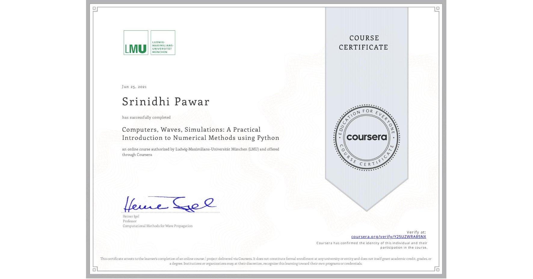 View certificate for Srinidhi Pawar , Computers, Waves, Simulations: A Practical Introduction to Numerical Methods using Python, an online non-credit course authorized by Ludwig-Maximilians-Universität München (LMU) and offered through Coursera