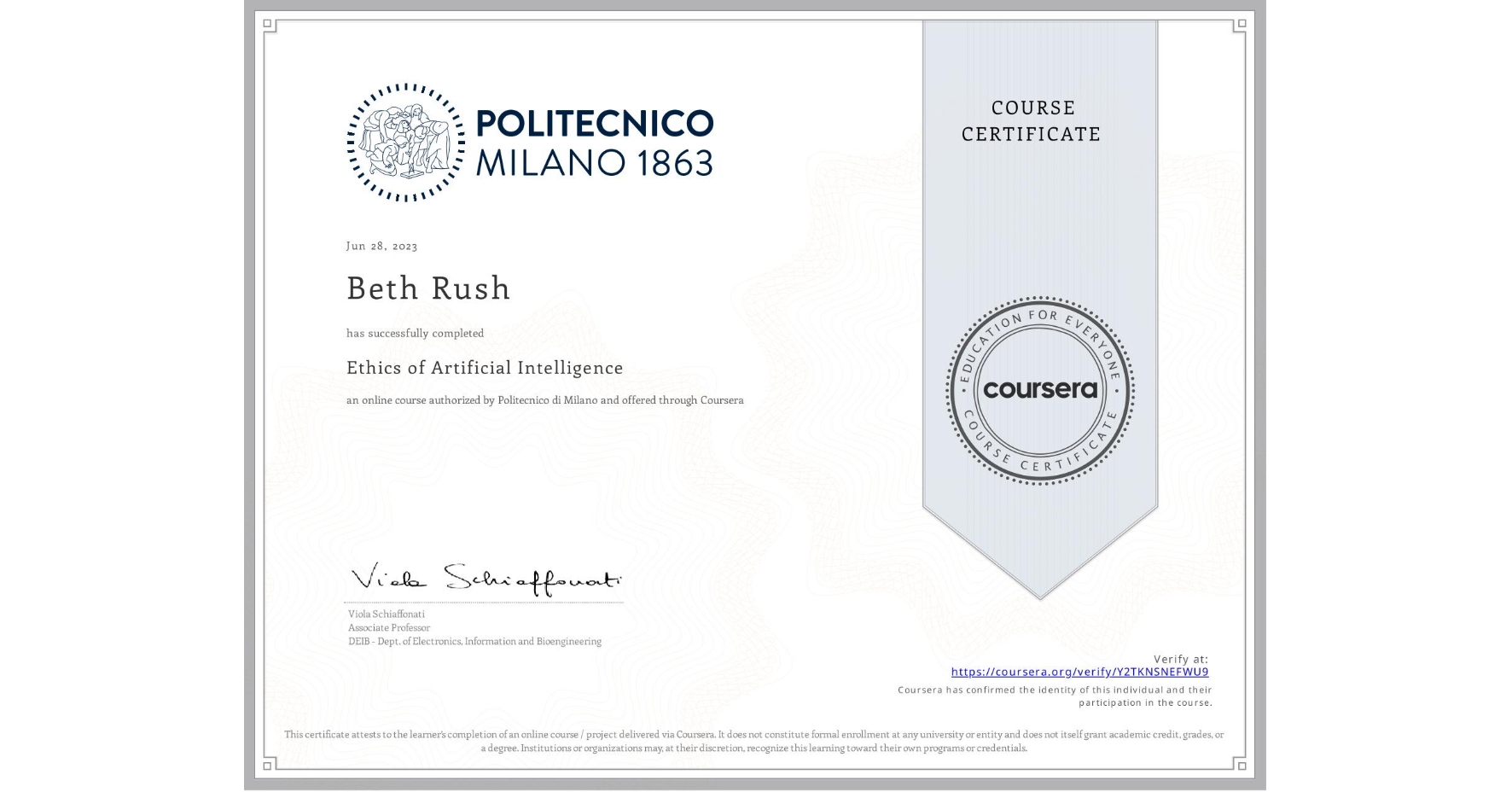 View certificate for Beth Rush, Ethics of Artificial Intelligence, an online non-credit course authorized by Politecnico di Milano and offered through Coursera