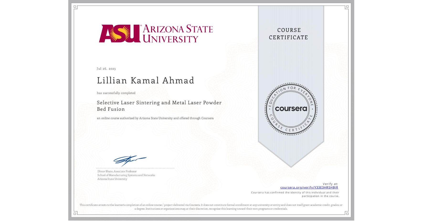 View certificate for Lillian Kamal Ahmad, Selective Laser Sintering and Metal Laser Powder Bed Fusion, an online non-credit course authorized by Arizona State University and offered through Coursera