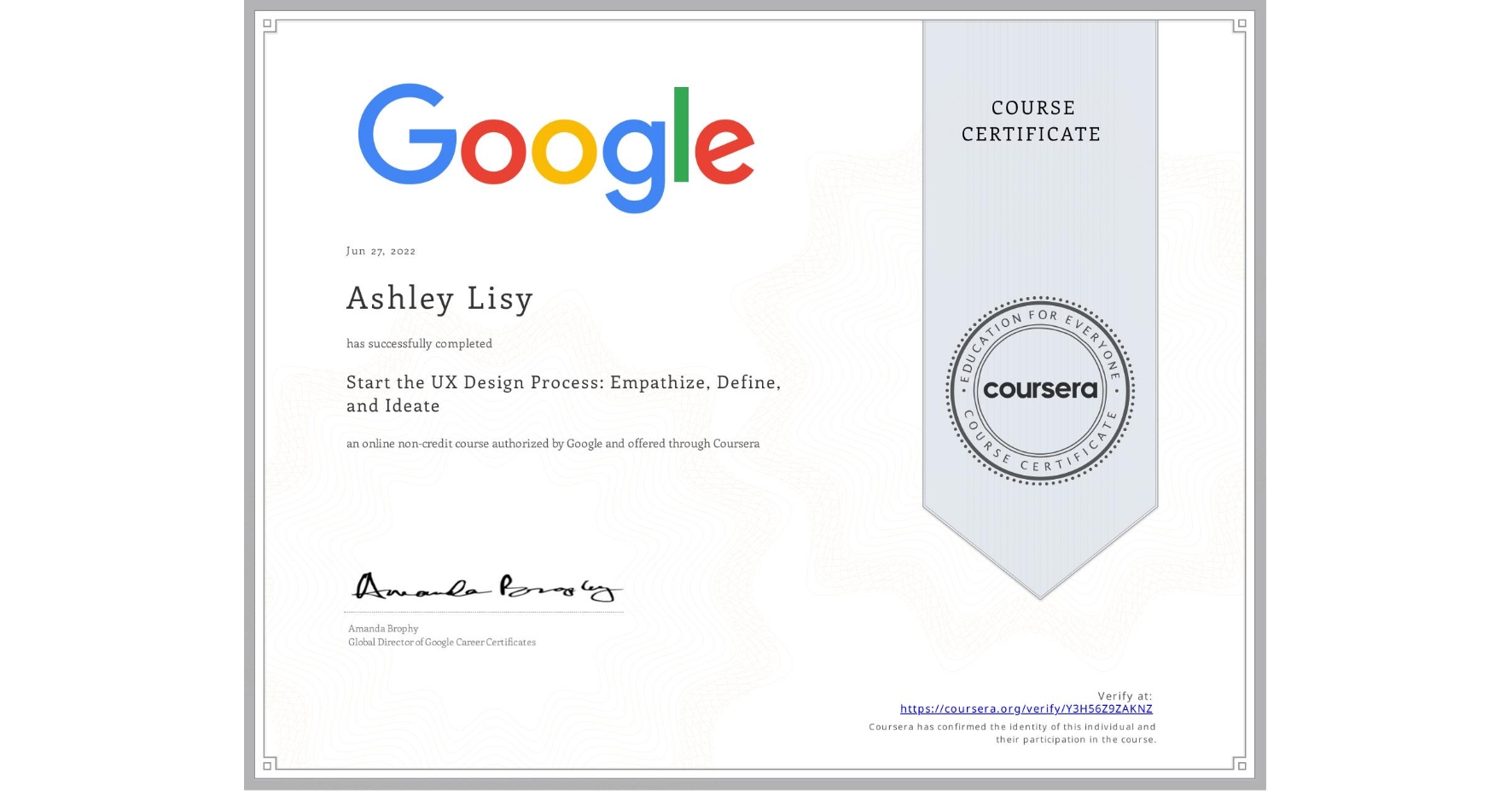 View certificate for Ashley Lisy, Start the UX Design Process: Empathize, Define, and Ideate, an online non-credit course authorized by Google and offered through Coursera