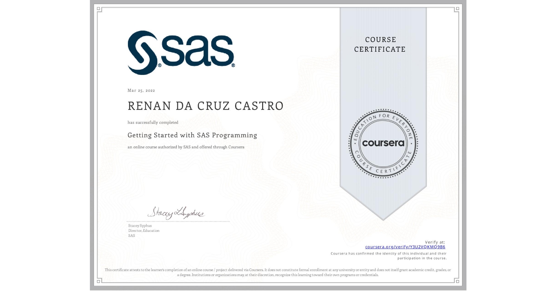 View certificate for RENAN DA CRUZ CASTRO, Getting Started with SAS Programming, an online non-credit course authorized by SAS and offered through Coursera
