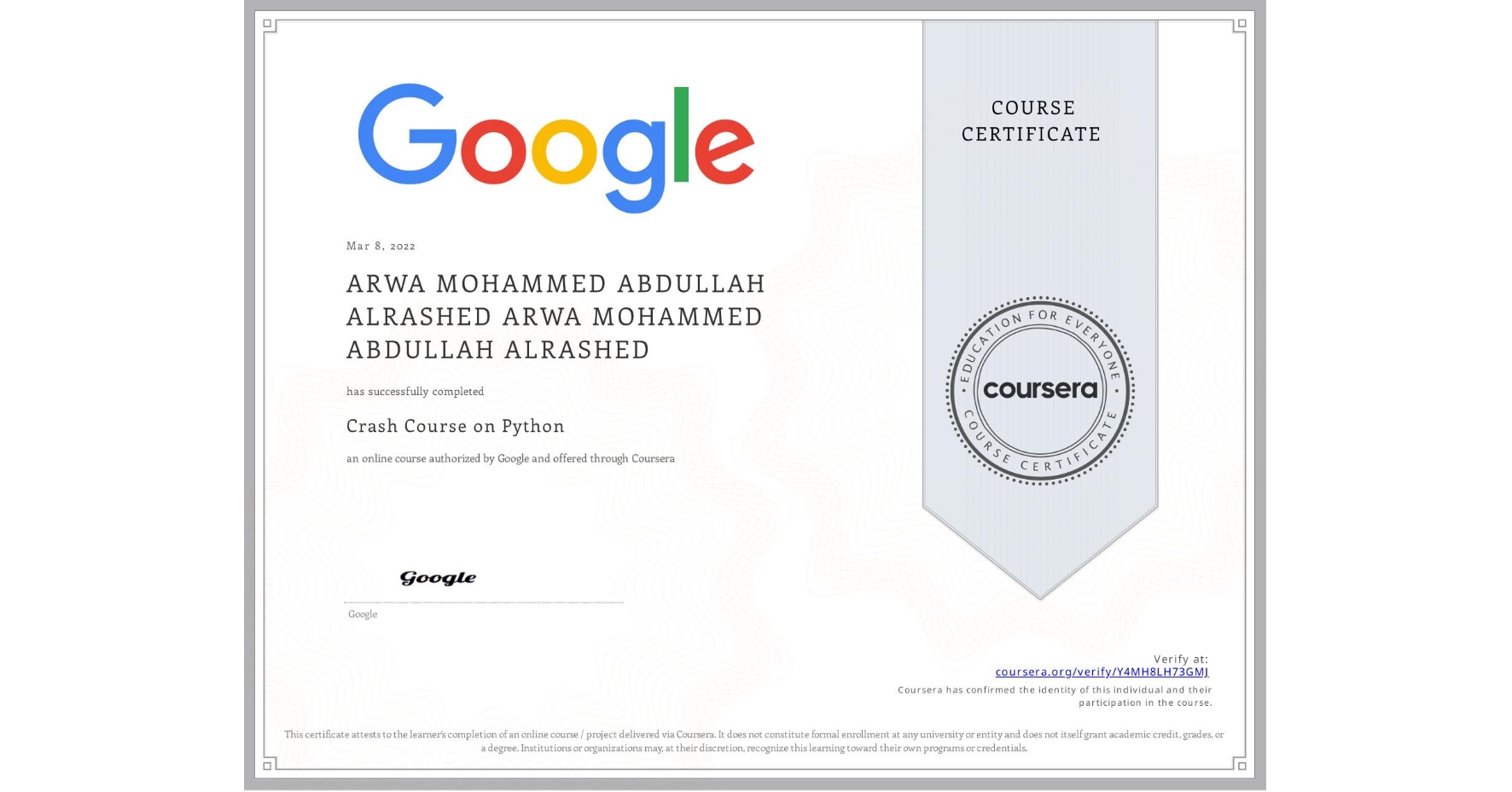 View certificate for ARWA MOHAMMED ABDULLAH ALRASHED ARWA MOHAMMED ABDULLAH ALRASHED, Crash Course on Python, an online non-credit course authorized by Google and offered through Coursera