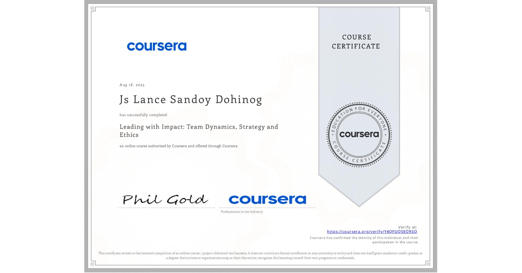 View certificate for Js Lance Sandoy Dohinog, Leading with Impact: Team Dynamics, Strategy and Ethics, an online non-credit course authorized by Coursera and offered through Coursera