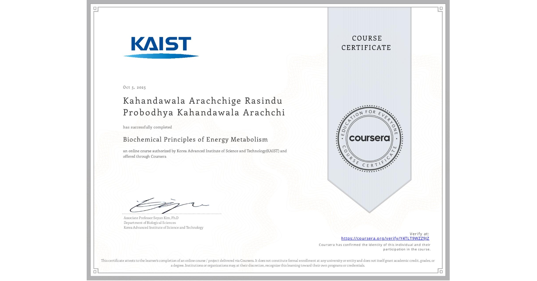 View certificate for Kahandawala Arachchige Rasindu Probodhya Kahandawala Arachchi , Biochemical Principles of Energy Metabolism, an online non-credit course authorized by Korea Advanced Institute of Science and Technology(KAIST) and offered through Coursera
