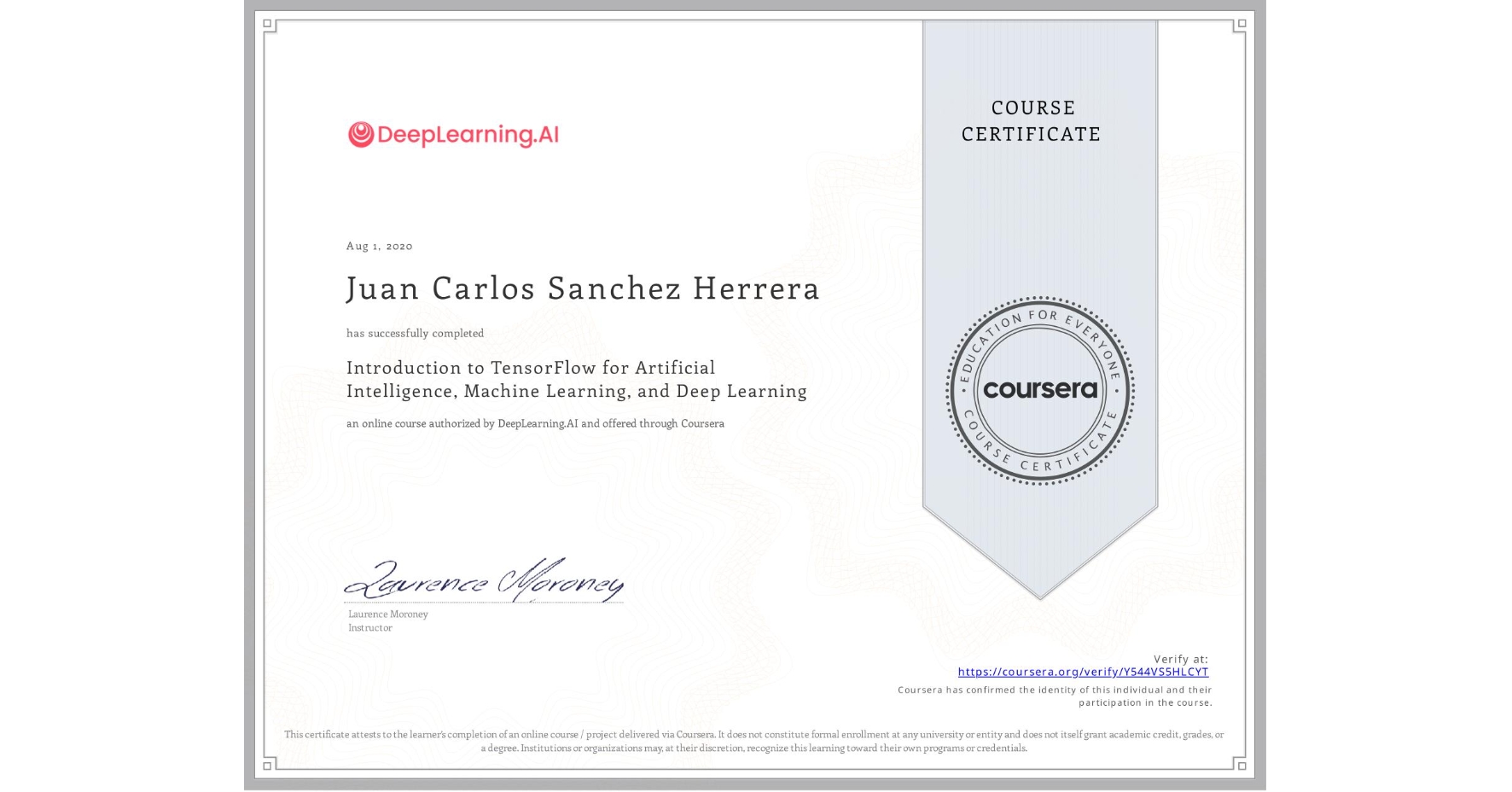 View certificate for Juan Carlos Sanchez Herrera, Introduction to TensorFlow for Artificial Intelligence, Machine Learning, and Deep Learning, an online non-credit course authorized by DeepLearning.AI and offered through Coursera