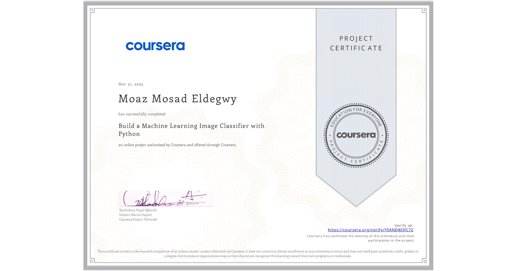 View certificate for Moaz Mosad Eldegwy, Build a Machine Learning Image Classifier with Python, an online non-credit course authorized by Coursera and offered through Coursera