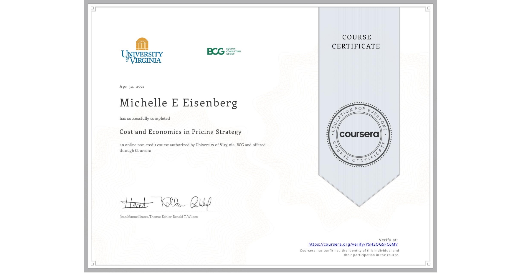 View certificate for Michelle E Eisenberg, Cost and Economics in Pricing Strategy, an online non-credit course authorized by University of Virginia & BCG and offered through Coursera