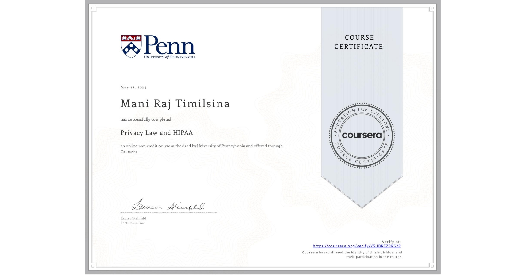 View certificate for Mani Raj Timilsina, Privacy Law and HIPAA, an online non-credit course authorized by University of Pennsylvania and offered through Coursera