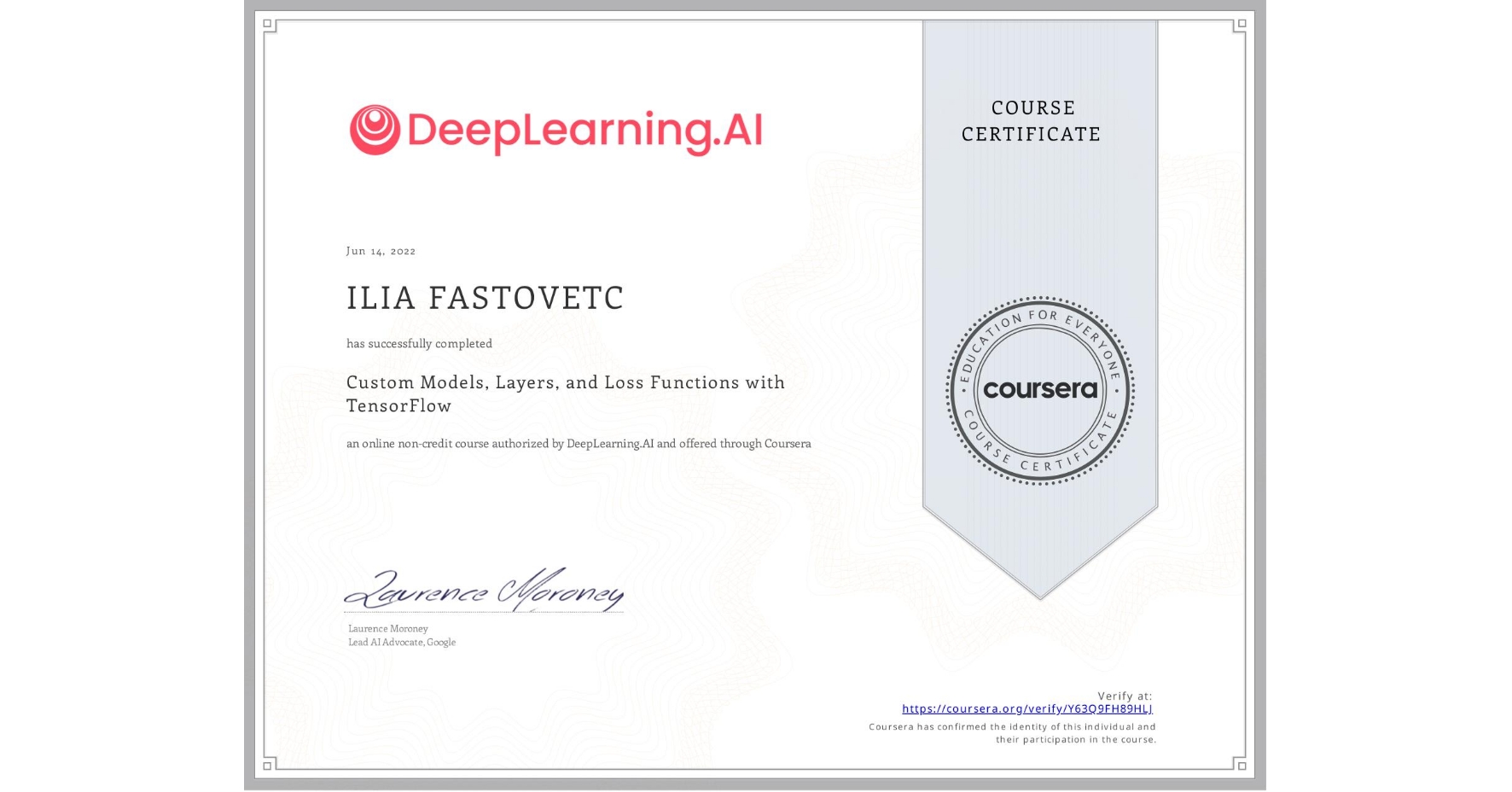 View certificate for ILIA FASTOVETC, Custom Models, Layers, and Loss Functions with TensorFlow, an online non-credit course authorized by DeepLearning.AI and offered through Coursera
