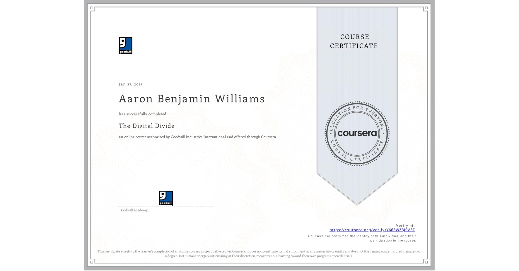 View certificate for Aaron Benjamin Williams, The Digital Divide, an online non-credit course authorized by Goodwill Industries International and offered through Coursera