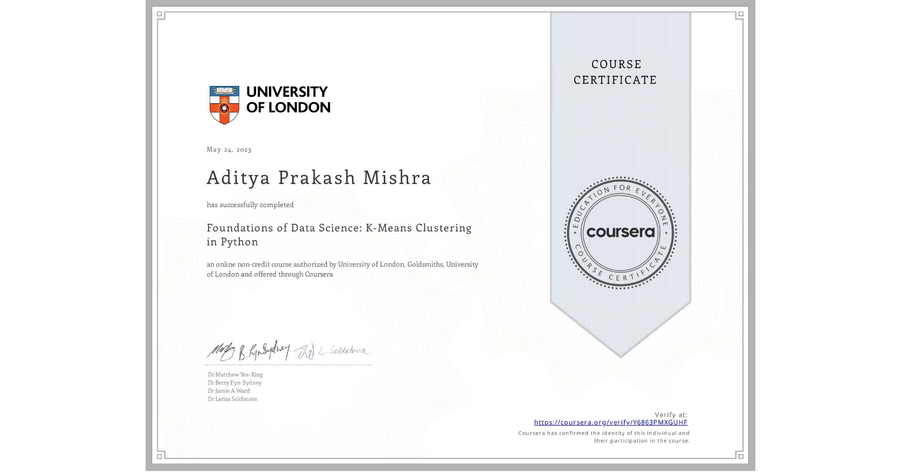 View certificate for Aditya Prakash Mishra, Foundations of Data Science: K-Means Clustering in Python, an online non-credit course authorized by University of London & Goldsmiths, University of London and offered through Coursera