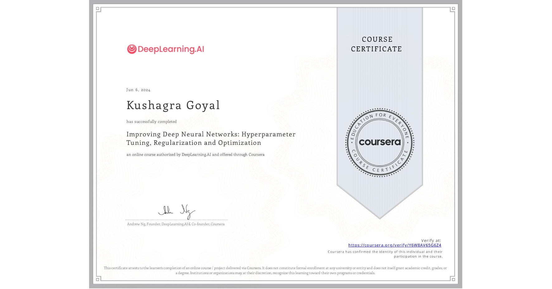 View certificate for Kushagra Goyal, Improving Deep Neural Networks: Hyperparameter Tuning, Regularization and Optimization, an online non-credit course authorized by DeepLearning.AI and offered through Coursera