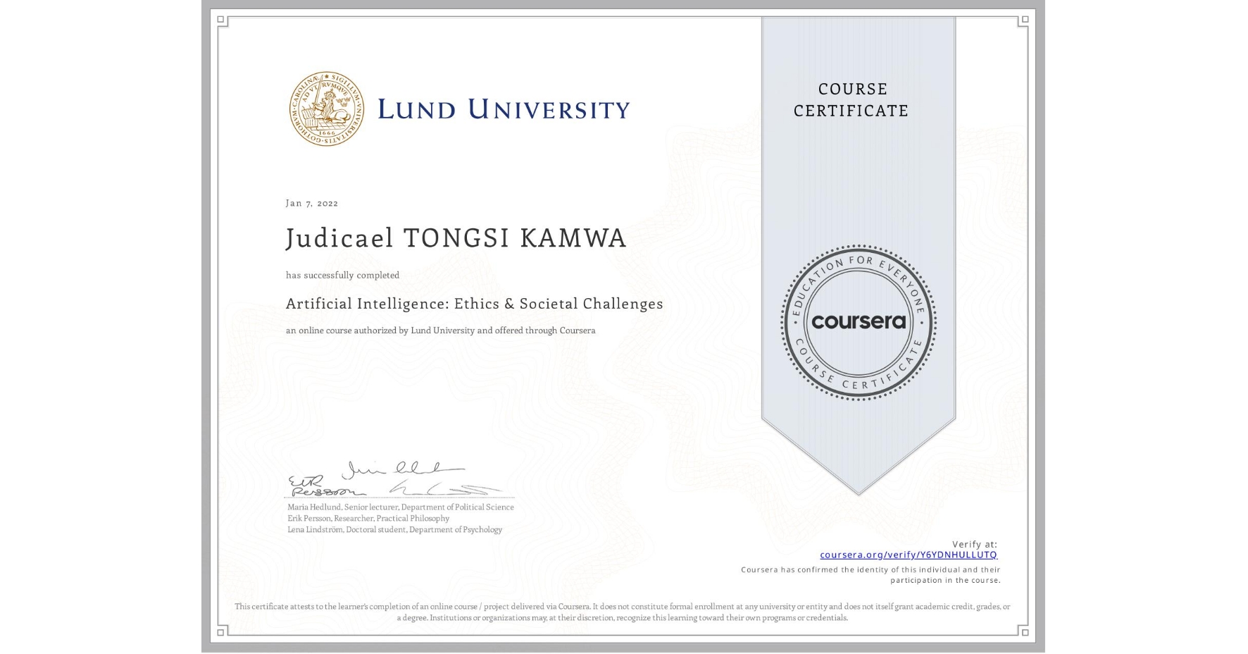 View certificate for Judicael TONGSI KAMWA, Artificial Intelligence: Ethics & Societal Challenges, an online non-credit course authorized by Lund University and offered through Coursera
