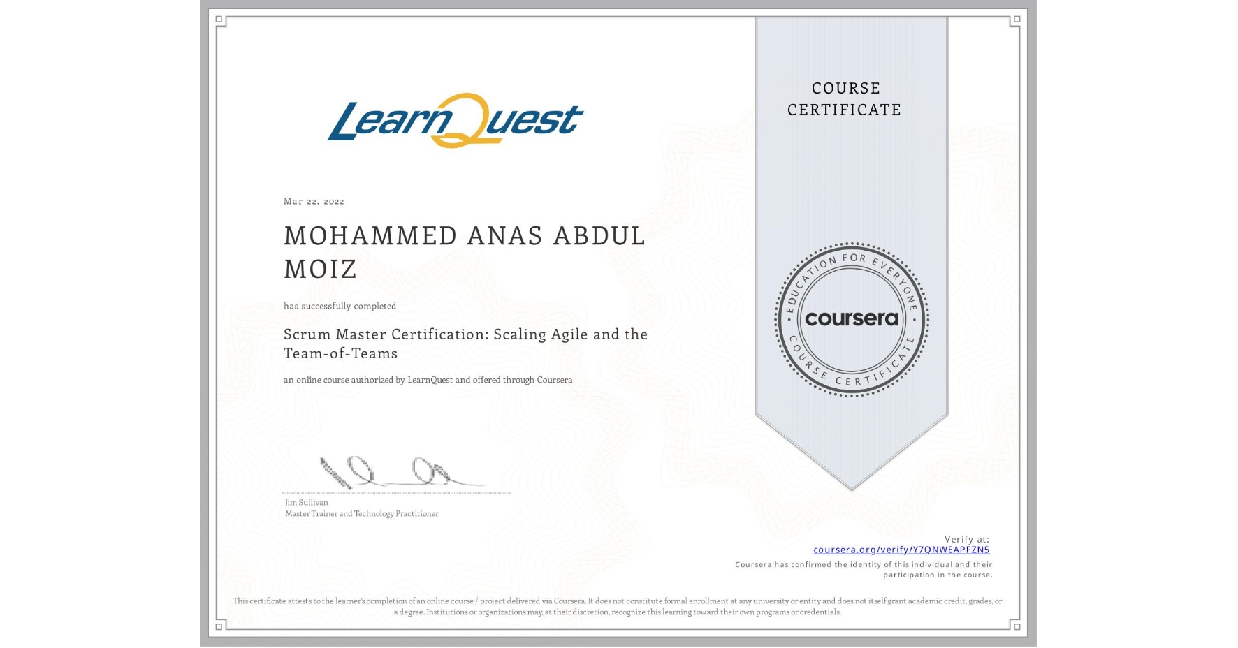 View certificate for MOHAMMED ANAS  ABDUL MOIZ, Scrum Master Certification: Scaling Agile and the Team-of-Teams, an online non-credit course authorized by LearnQuest and offered through Coursera