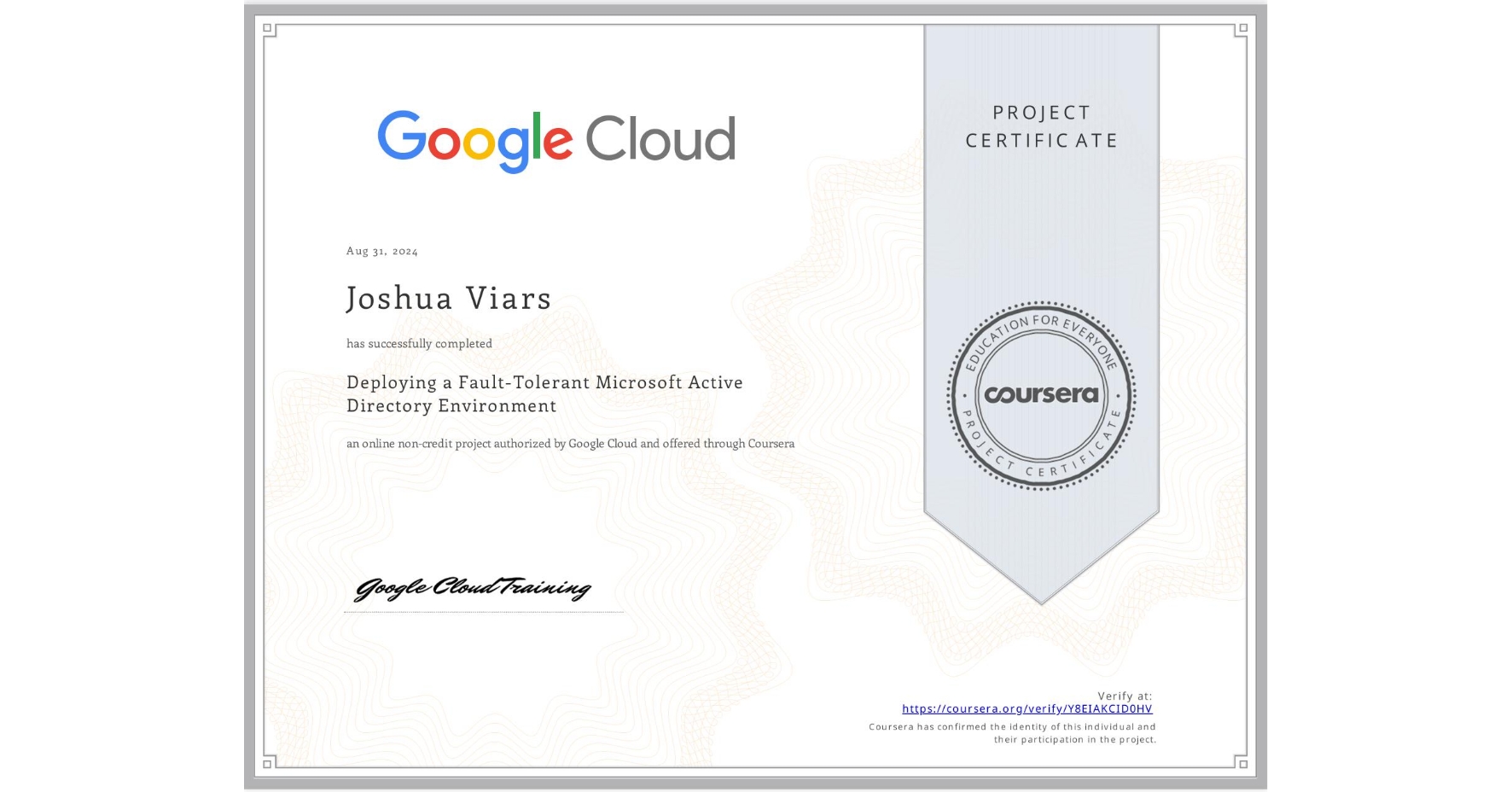 View certificate for Joshua Viars, Deploying a Fault-Tolerant Microsoft Active Directory Environment, an online non-credit course authorized by Google Cloud and offered through Coursera
