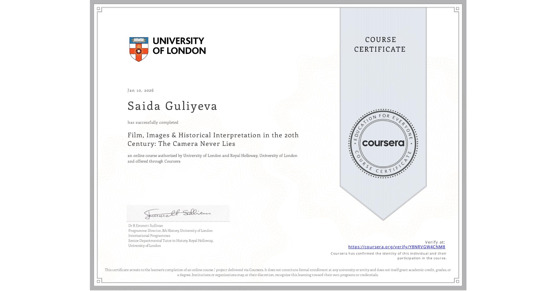 View certificate for Saida Guliyeva, Film, Images & Historical Interpretation in the 20th Century: The Camera Never Lies, an online non-credit course authorized by University of London & Royal Holloway, University of London and offered through Coursera