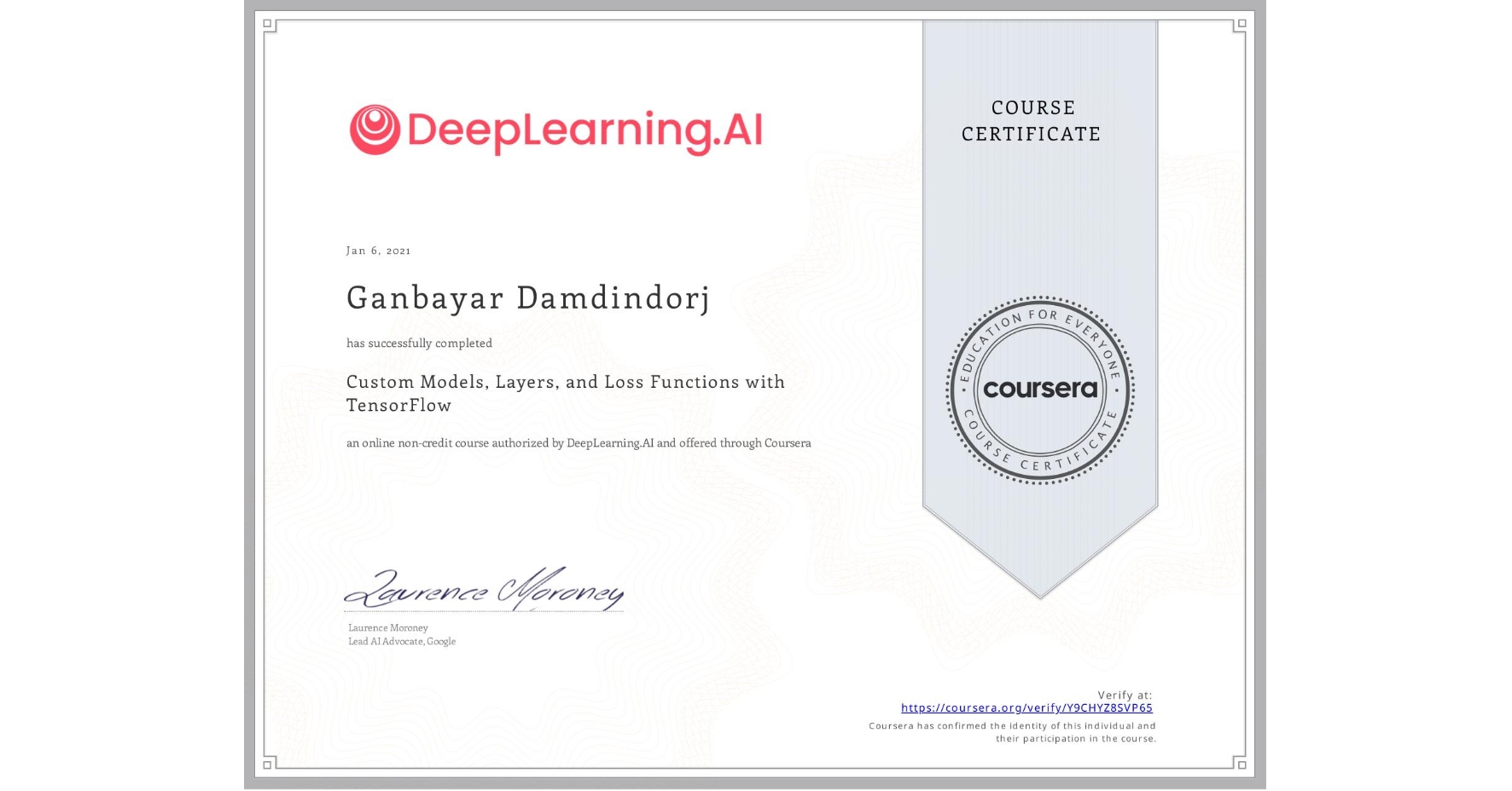 View certificate for Ganbayar Damdindorj, Custom Models, Layers, and Loss Functions with TensorFlow, an online non-credit course authorized by DeepLearning.AI and offered through Coursera