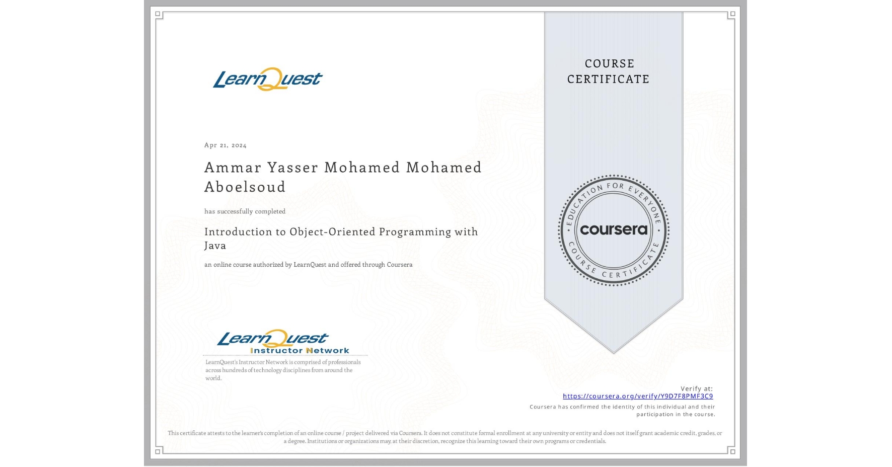 View certificate for Ammar Yasser Mohamed Mohamed Aboelsoud , Introduction to Object-Oriented Programming with Java, an online non-credit course authorized by LearnQuest and offered through Coursera