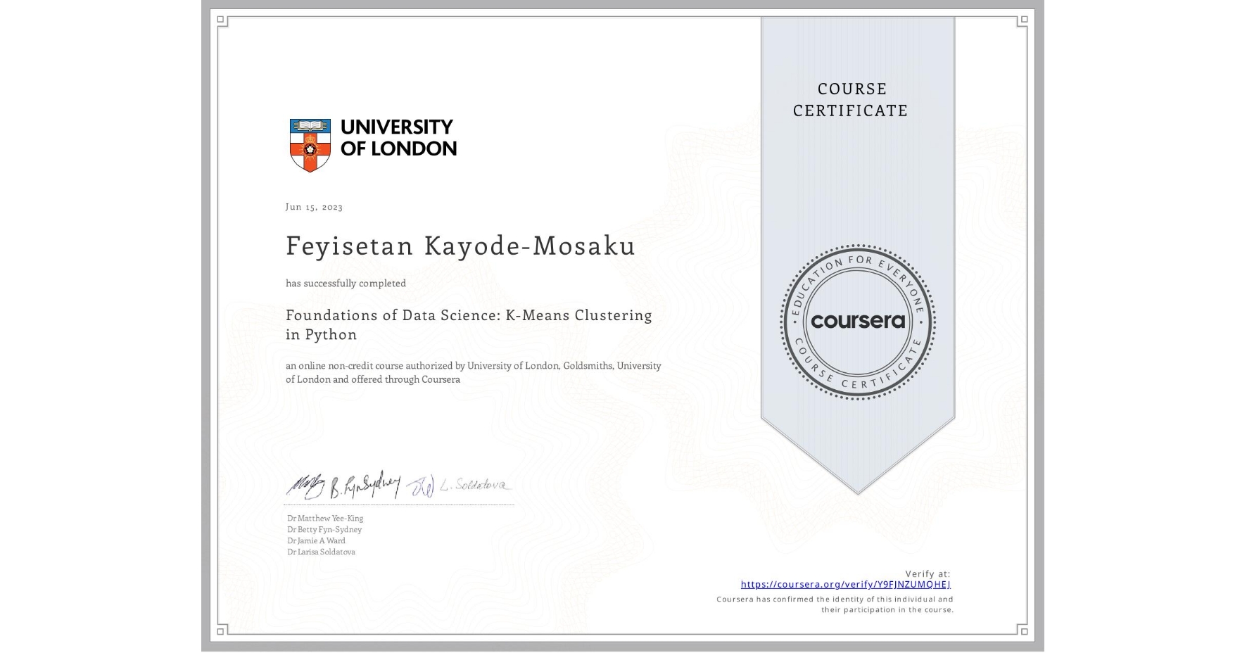 View certificate for Feyisetan Kayode-Mosaku, Foundations of Data Science: K-Means Clustering in Python, an online non-credit course authorized by University of London & Goldsmiths, University of London and offered through Coursera
