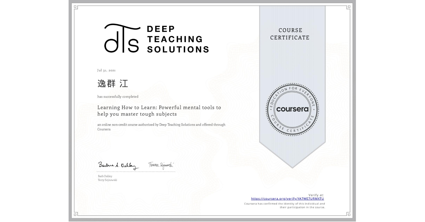 View certificate for 逸群 江, Learning How to Learn: Powerful mental tools to help you master tough subjects, an online non-credit course authorized by Deep Teaching Solutions and offered through Coursera