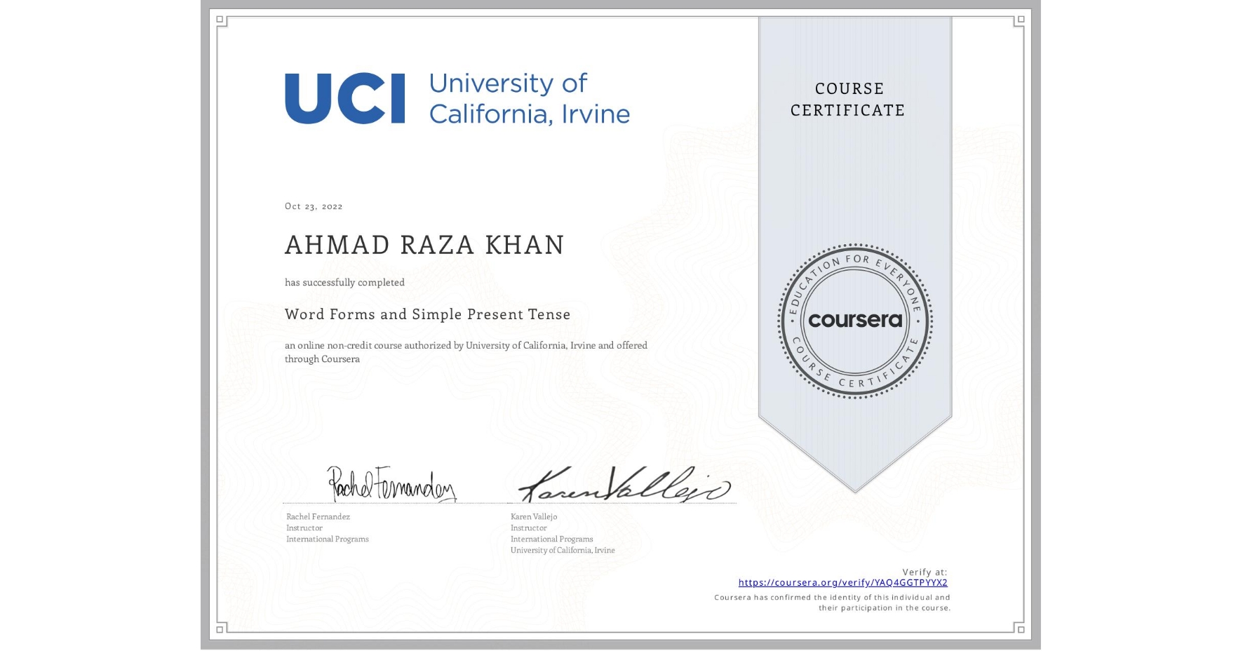 View certificate for AHMAD RAZA KHAN, Word Forms and Simple Present Tense, an online non-credit course authorized by University of California, Irvine and offered through Coursera