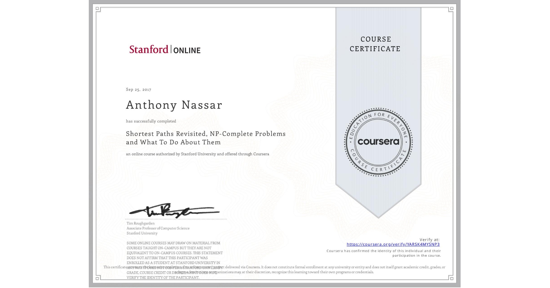 View certificate for Anthony Nassar, Shortest Paths Revisited, NP-Complete Problems and What To Do About Them, an online non-credit course authorized by Stanford University and offered through Coursera