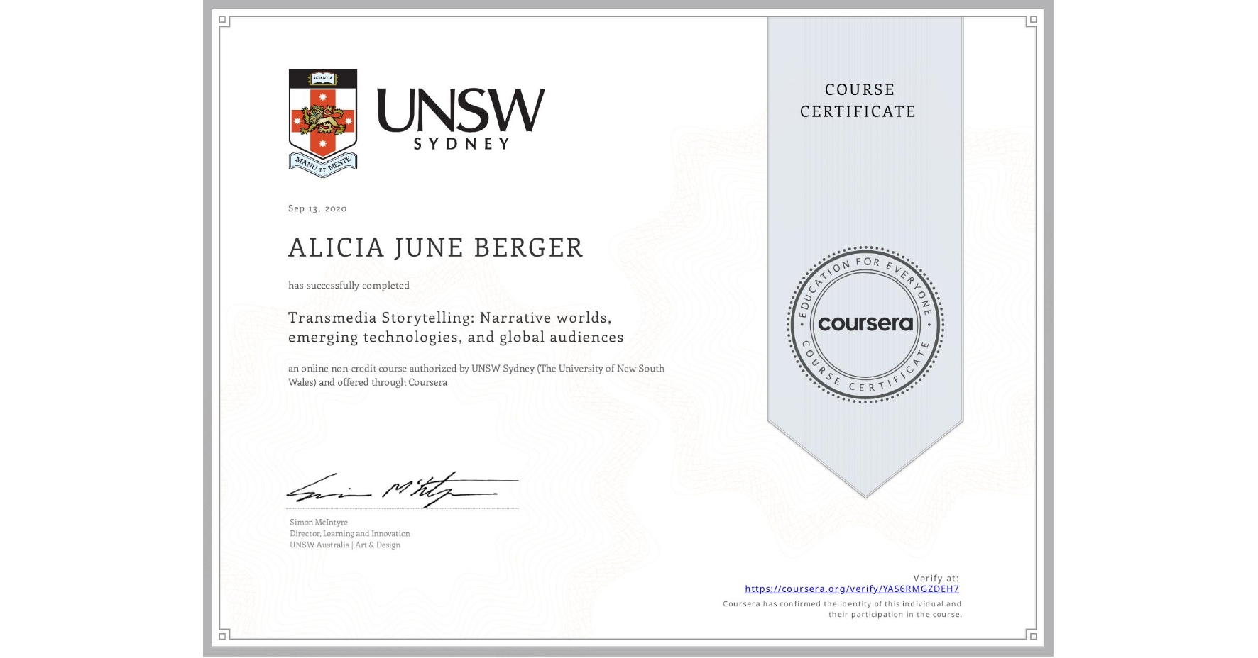 View certificate for ALICIA JUNE BERGER, Transmedia Storytelling: Narrative worlds, emerging technologies, and global audiences, an online non-credit course authorized by UNSW Sydney (The University of New South Wales) and offered through Coursera