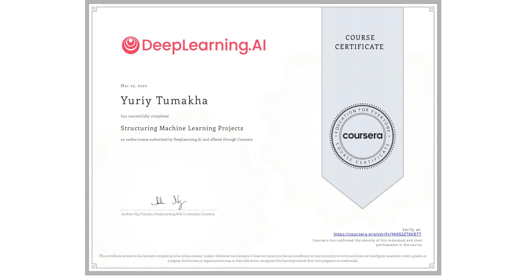 View certificate for Yuriy Tumakha, Structuring Machine Learning Projects, an online non-credit course authorized by DeepLearning.AI and offered through Coursera