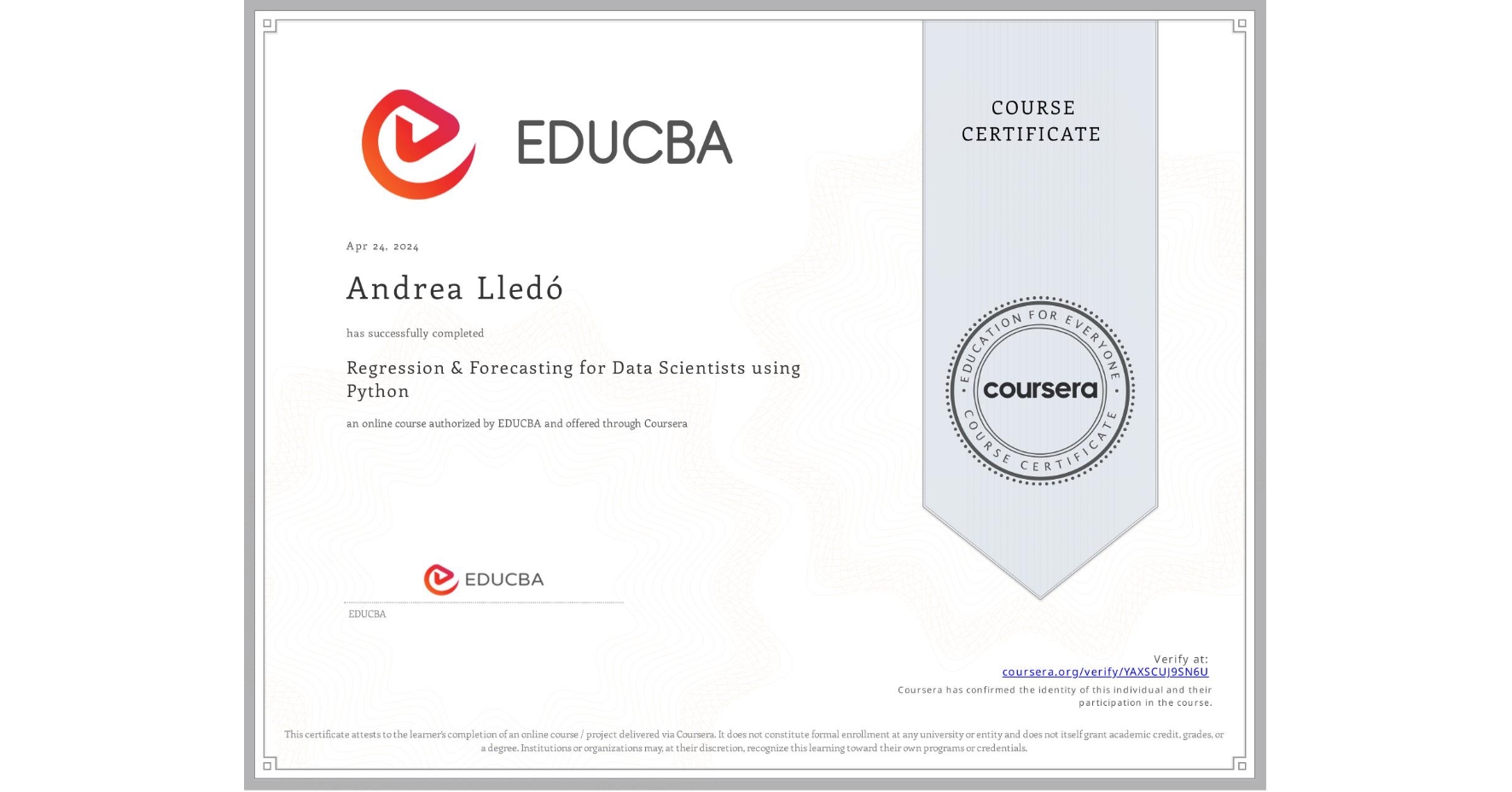 View certificate for Andrea Lledó, Regression & Forecasting for Data Scientists using Python, an online non-credit course authorized by EDUCBA and offered through Coursera