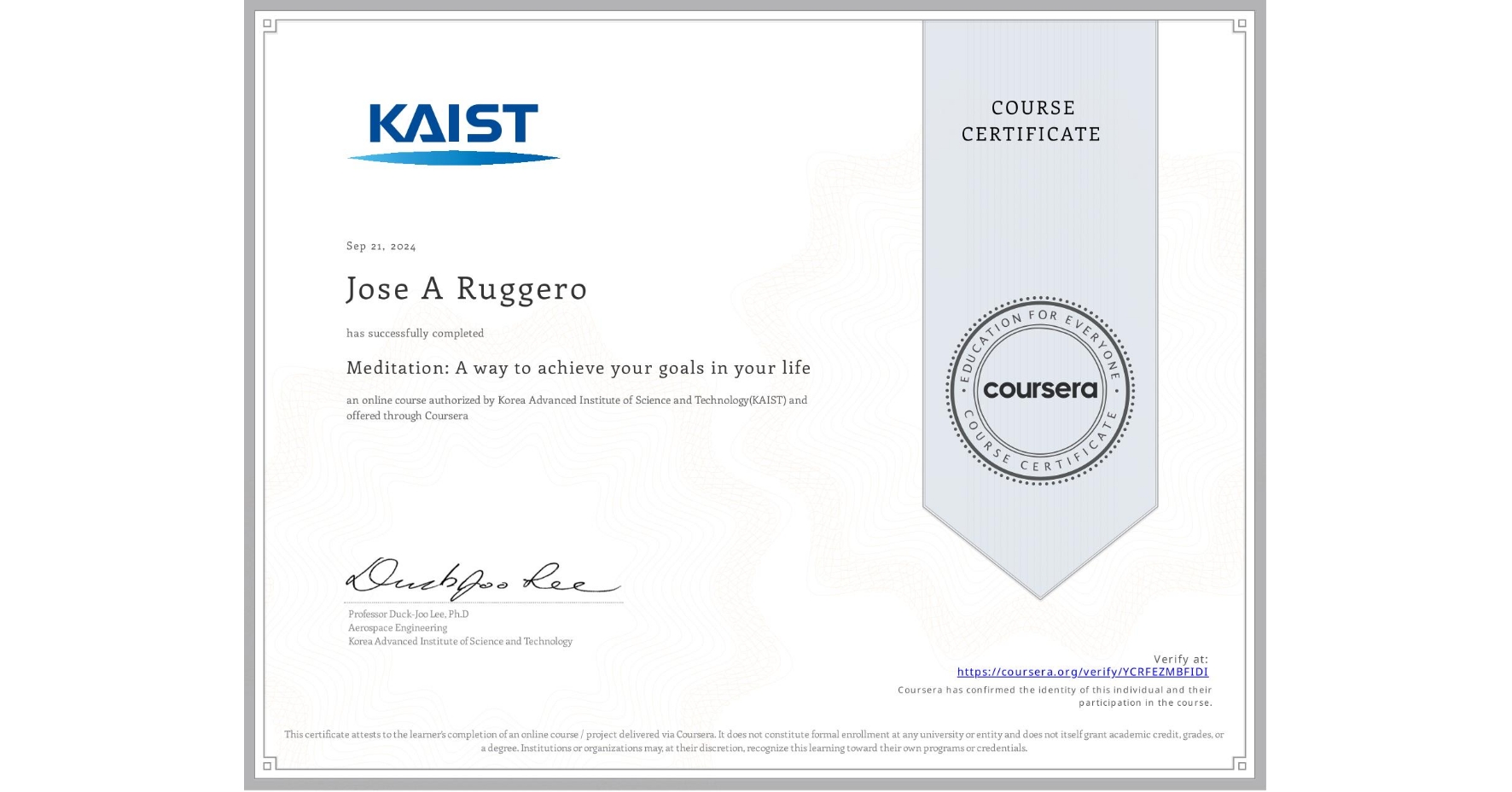View certificate for Jose A Ruggero, Meditation: A way to achieve your goals in your life, an online non-credit course authorized by Korea Advanced Institute of Science and Technology(KAIST) and offered through Coursera
