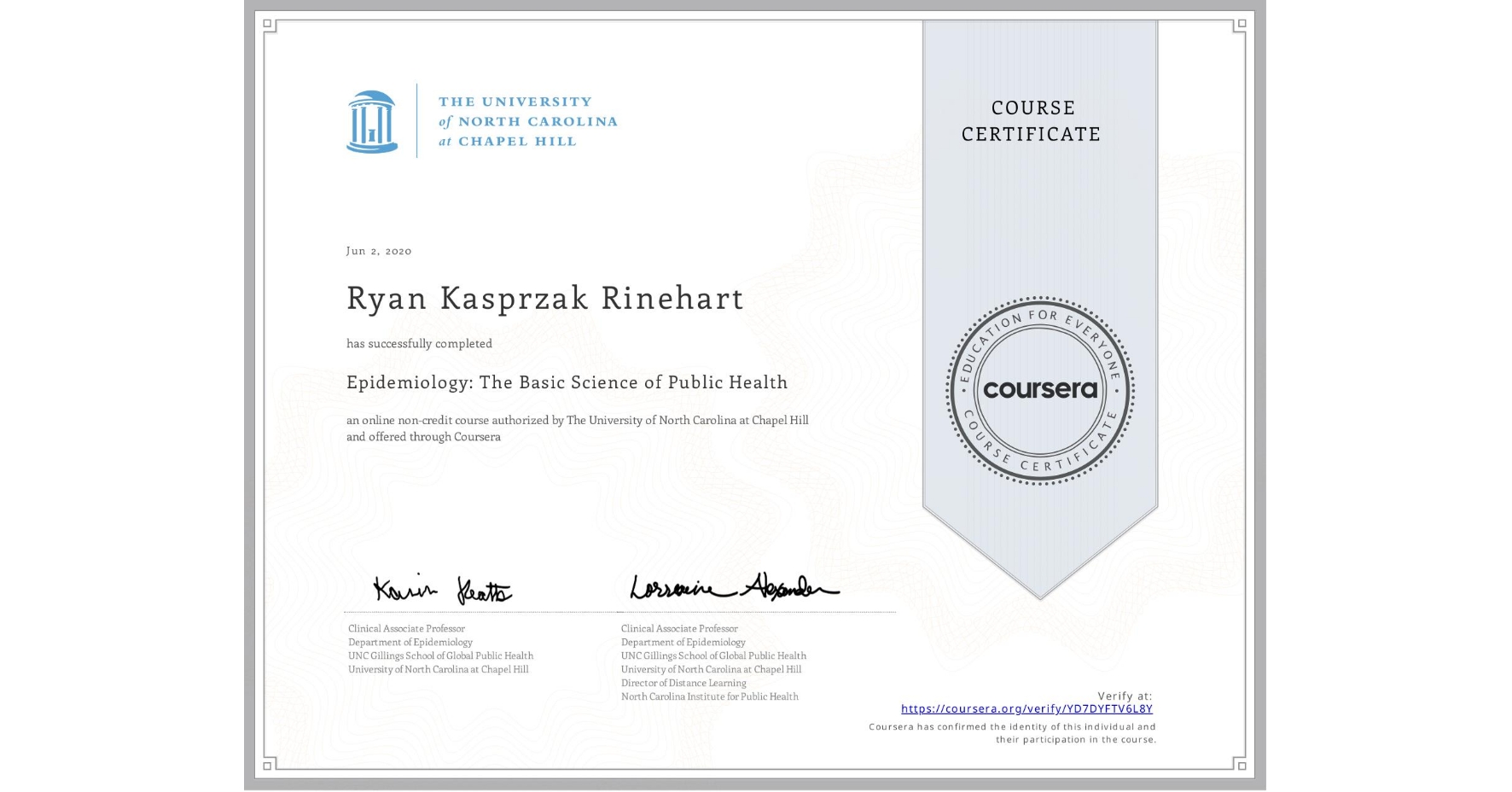 View certificate for Ryan Kasprzak Rinehart, Epidemiology: The Basic Science of Public Health, an online non-credit course authorized by The University of North Carolina at Chapel Hill and offered through Coursera