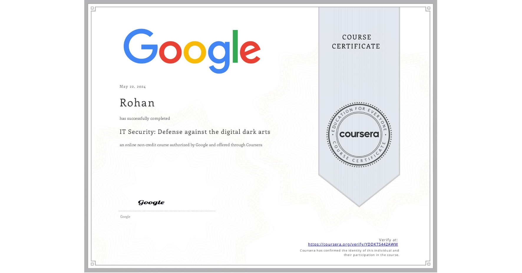 View certificate for Rohan , IT Security: Defense against the digital dark arts , an online non-credit course authorized by Google and offered through Coursera