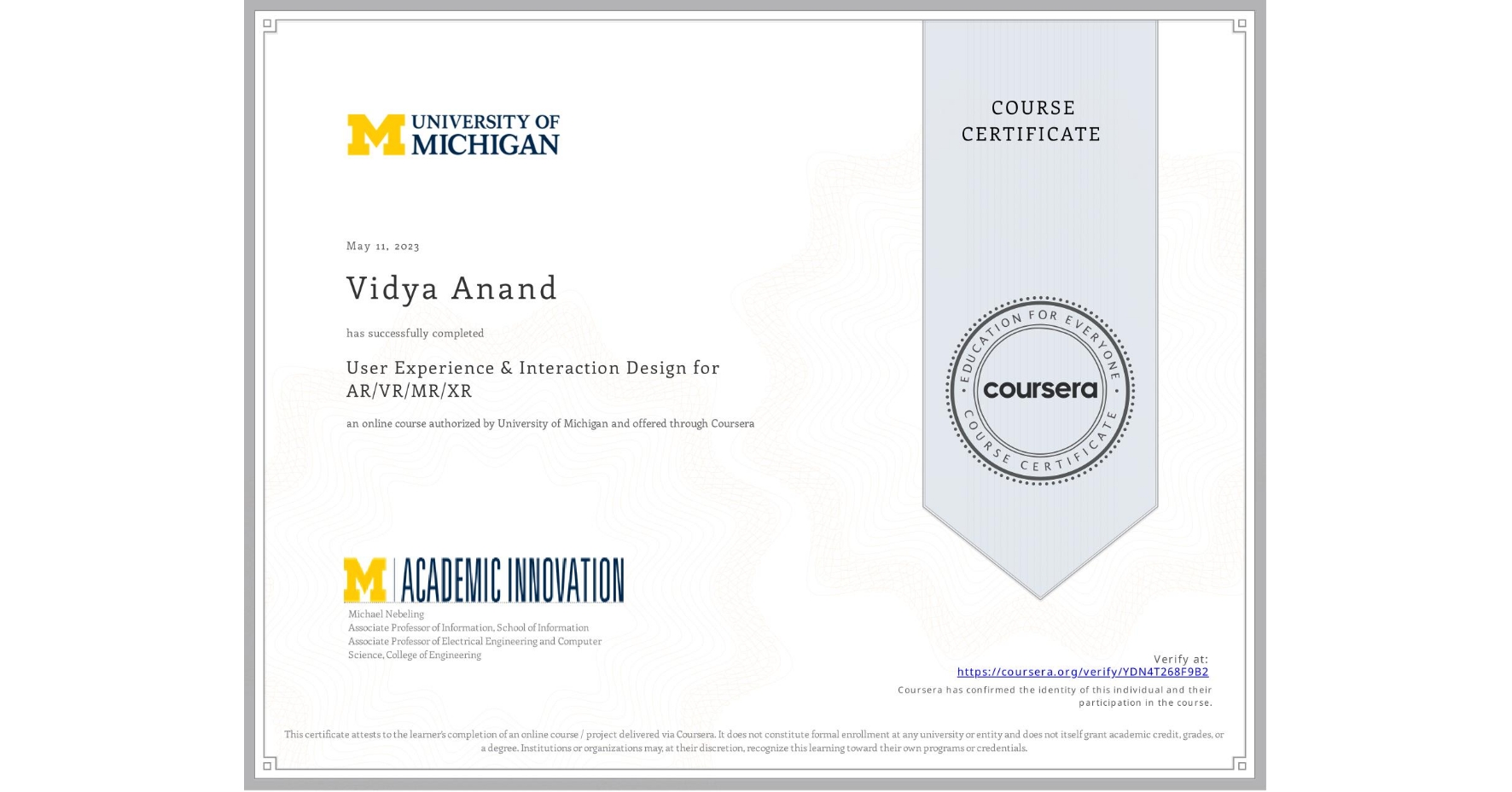 View certificate for Vidya Anand, User Experience & Interaction Design for AR/VR/MR/XR, an online non-credit course authorized by University of Michigan and offered through Coursera